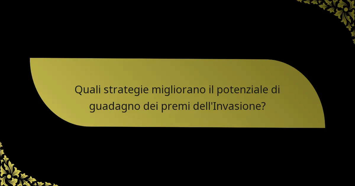 Quali strategie migliorano il potenziale di guadagno dei premi dell'Invasione?